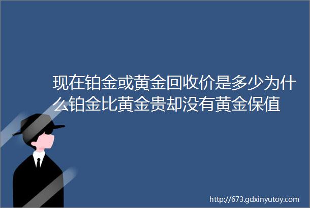 现在铂金或黄金回收价是多少为什么铂金比黄金贵却没有黄金保值