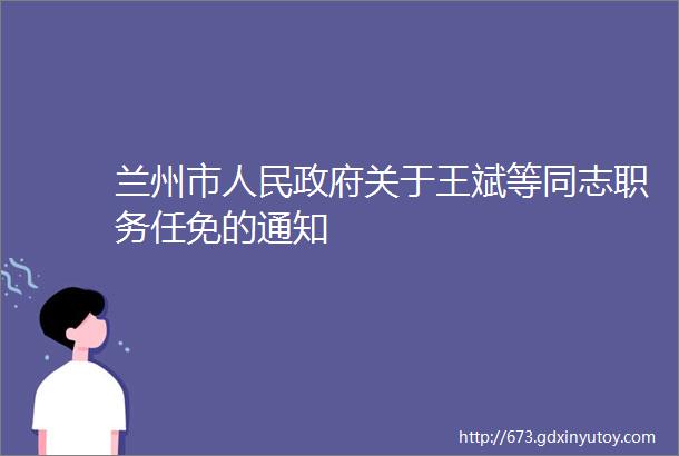 兰州市人民政府关于王斌等同志职务任免的通知